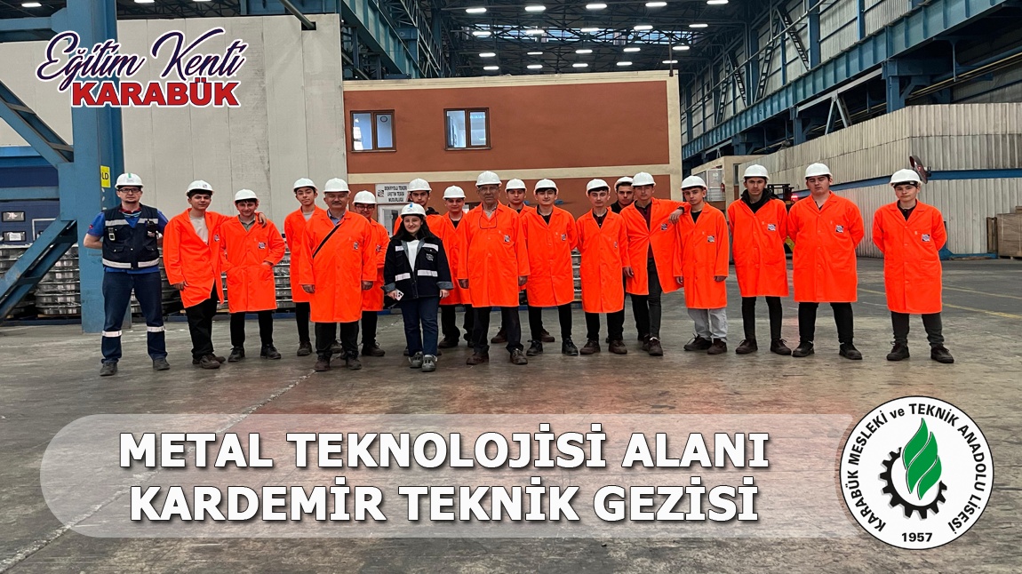 METAL TEKNOLOJİLERİ ALANIMIZ 11.SINIF ÖĞRENCİLERİ İLE KARDEMİR A.Ş. TEKNİK GEZİSİ GERÇEKLEŞTİRİLDİ.